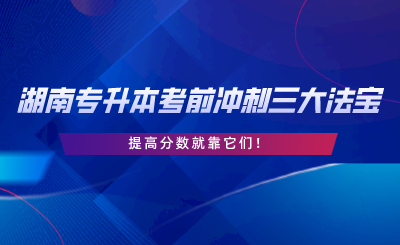 湖南專升本考前沖刺三大法寶，提高分?jǐn)?shù)就靠它們.png