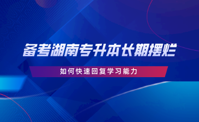 備考湖南專升本長(zhǎng)期擺爛，如何快速回復(fù)學(xué)習(xí)能力.png