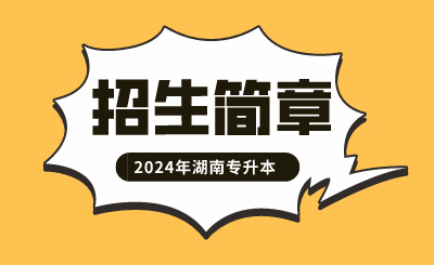 2024年湖南工學(xué)院專升本招生章程發(fā)布