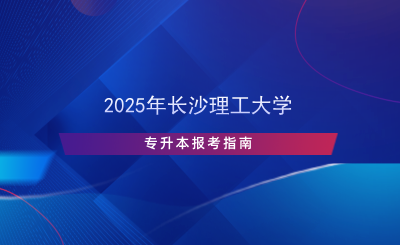 2025年長(zhǎng)沙理工大學(xué)專(zhuān)升本報(bào)考指南.png