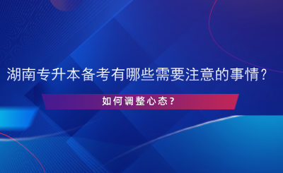 湖南專(zhuān)升本備考有哪些需要注意的事情？如何調(diào)整心態(tài)？.png