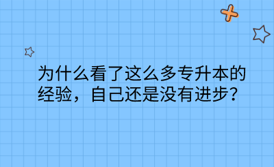 為什么看了這么多專升本的經(jīng)驗(yàn)，自己還是沒有進(jìn)步？.png