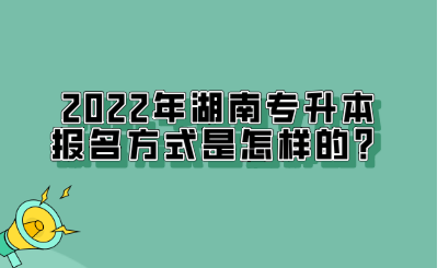 2022年湖南專升本報名方式是怎樣的？.png