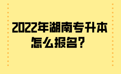 2022年湖南專升本怎么報(bào)名？.png