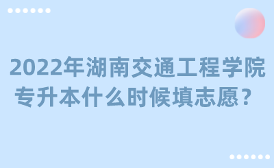 2022年湖南交通工程學(xué)院專(zhuān)升本什么時(shí)候填志愿？.png