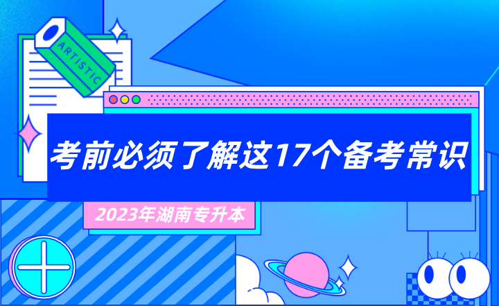 2023年湖南專(zhuān)升本考前必須了解這17個(gè)備考常識(shí)！