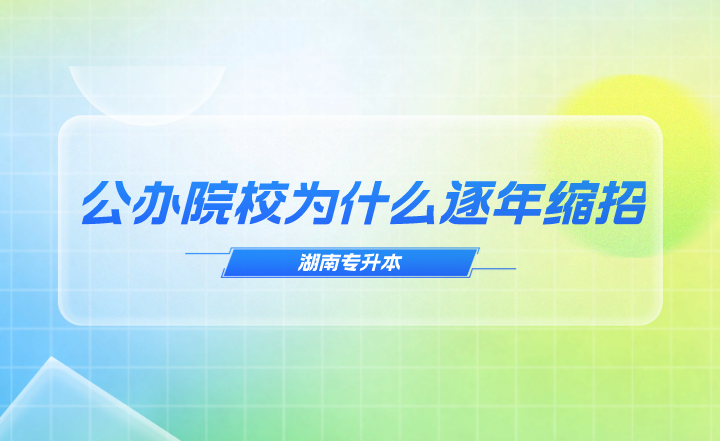 湖南專升本公辦院校為什么逐年縮招？