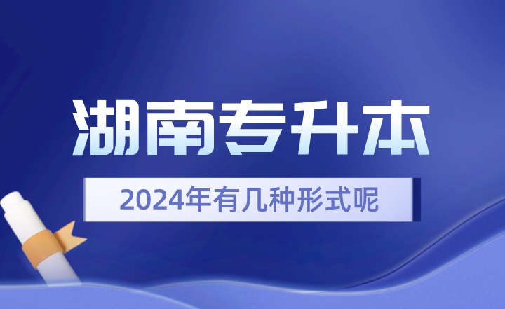 2024年湖南專升本有幾種形式呢？