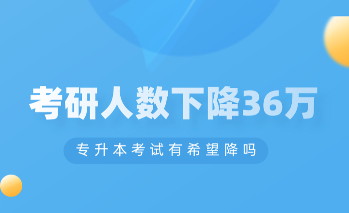 考研人數(shù)下降36萬，專升本考試有希望降嗎？