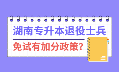 湖南專升本退伍士兵免試有加分政策？