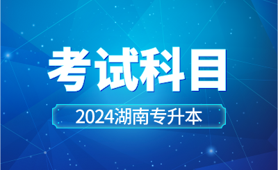 2024年湖南工學(xué)院專升本考試科目已公示！