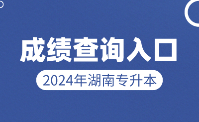 2024年湖南專(zhuān)升本成績(jī)查詢(xún)?nèi)肟诩俺煽?jī)查詢(xún)方式