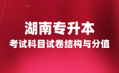 湖南專升本考試科目試卷結(jié)構(gòu)與分值，2025年備考建議！