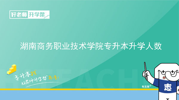 2022年湖南商務職業(yè)技術學院專升本升學人數